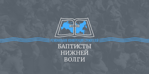 Весенняя конференция Баптисты Нижней Волги — 2019